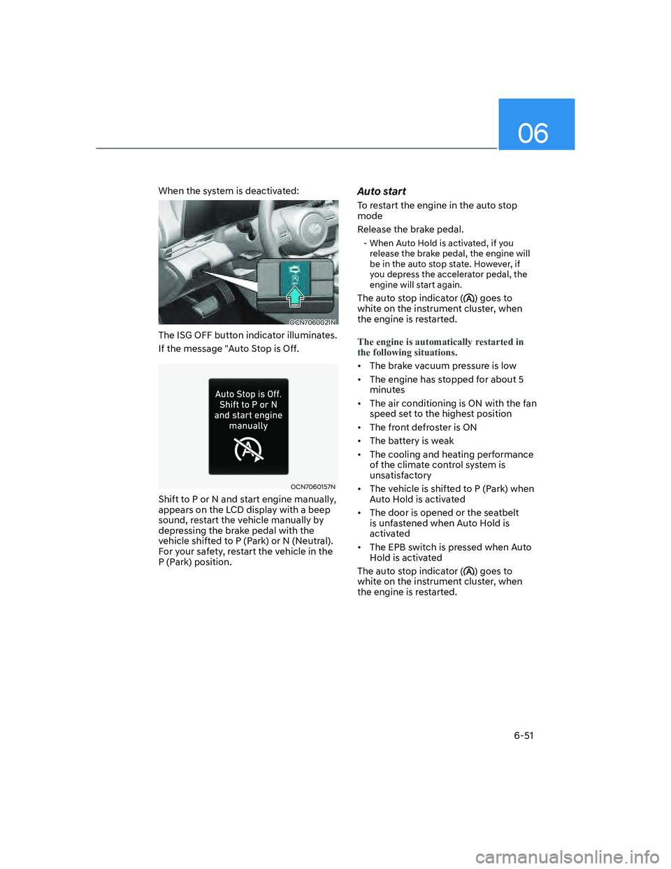 HYUNDAI ELANTRA 2022  Owners Manual 06
6-51
When the system is deactivated:
OCN7060021N
The ISG OFF button indicator illuminates.
If the message "Auto Stop is Off.
OCN7060157N
Shift to P or N and start engine manually, 
appears on the L