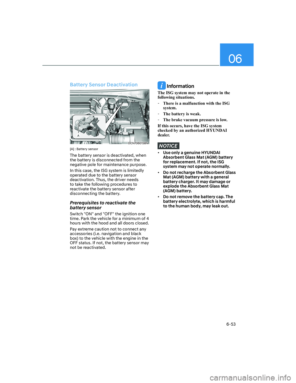 HYUNDAI ELANTRA 2022  Owners Manual 06
6-53
Battery Sensor Deactivation
OCN7060158N
[A] : Battery sensor
The battery sensor is deactivated, when 
the battery is disconnected from the 
negative pole for maintenance purpose. 
In this case