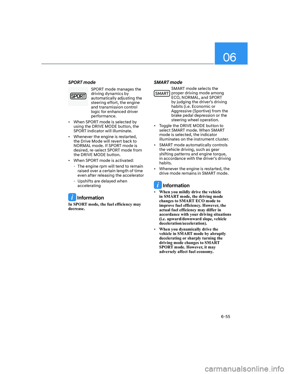 HYUNDAI ELANTRA 2022  Owners Manual 06
6-55
SPORT mode
 SPORT mode manages the 
driving dynamics by 
automatically adjusting the 
steering effort, the engine 
and transmission control 
logic for enhanced driver 
performance.
[�When SP