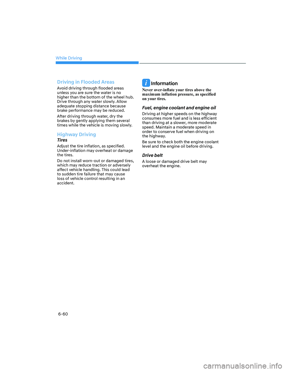 HYUNDAI ELANTRA 2022  Owners Manual While Driving
6-60
Driving in Flooded Areas
Avoid driving through flooded areas 
unless you are sure the water is no 
higher than the bottom of the wheel hub. 
Drive through any water slowly. Allow 
a