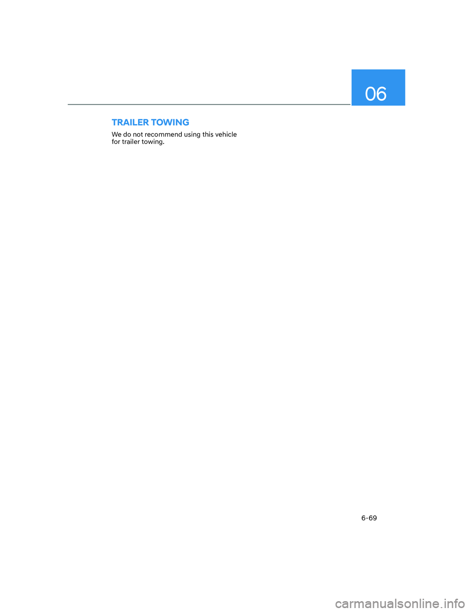 HYUNDAI ELANTRA 2022  Owners Manual 06
6-69
We do not recommend using this vehicle 
for trailer towing.
TRAILER TOWING 