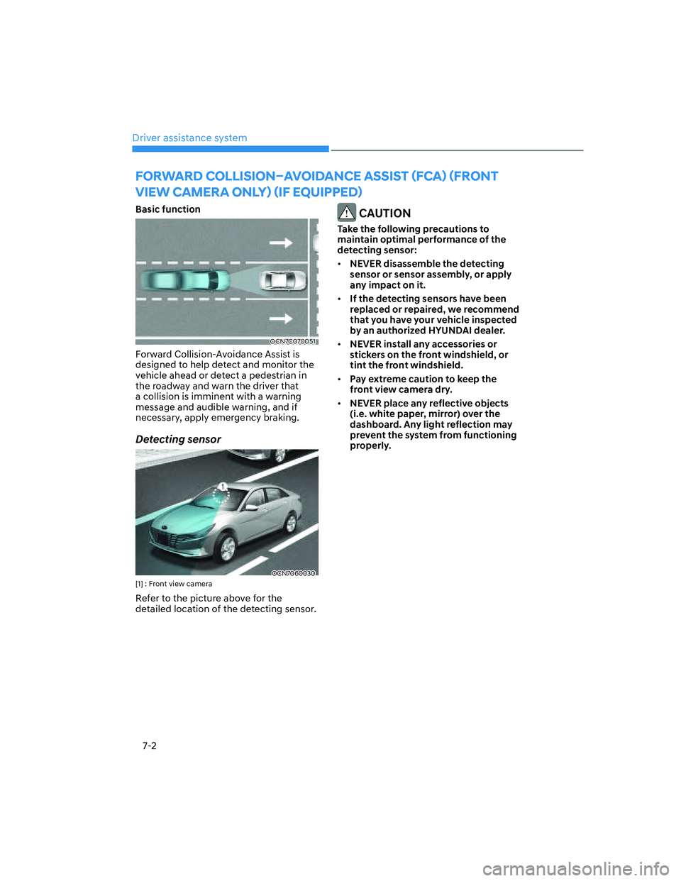 HYUNDAI ELANTRA 2022  Owners Manual Driver assistance system
7-2
Basic function
OCN7C070051
Forward Collision-Avoidance Assist is 
designed to help detect and monitor the 
vehicle ahead or detect a pedestrian in 
the roadway and warn th