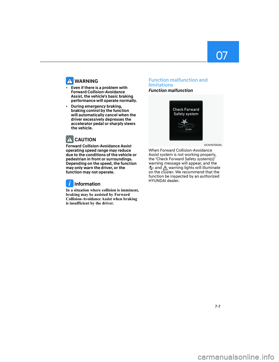 HYUNDAI ELANTRA 2022  Owners Manual 07
7-7
 WARNING
[�Even if there is a problem with 
Forward Collision-Avoidance 
Assist, the vehicle’s basic braking 
performance will operate normally. 
[�During emergency braking, 
braking cont