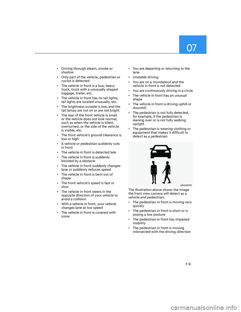 HYUNDAI ELANTRA 2022  Owners Manual 07
7-9
[�Driving through steam, smoke or 
shadow
[�Only part of the vehicle, pedestrian or 
cyclist is detected
[�The vehicle in front is a bus, heavy 
truck, truck with a unusually shaped 
lugg