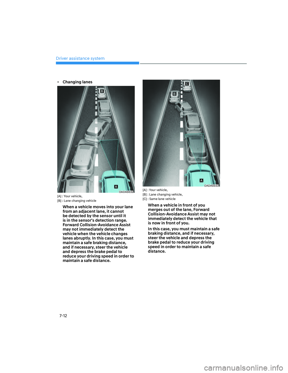 HYUNDAI ELANTRA 2022  Owners Manual Driver assistance system
7-12
[�Changing lanes
OADAS032[A] : Your vehicle, 
[B] : Lane changing vehicle
When a vehicle moves into your lane 
from an adjacent lane, it cannot 
be detected by the sens