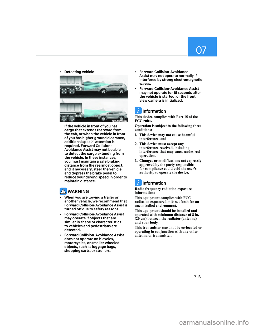 HYUNDAI ELANTRA 2022  Owners Manual 07
7-13
[�Detecting vehicle
OTM070003
If the vehicle in front of you has 
cargo that extends rearward from 
the cab, or when the vehicle in front 
of you has higher ground clearance, 
additional spe