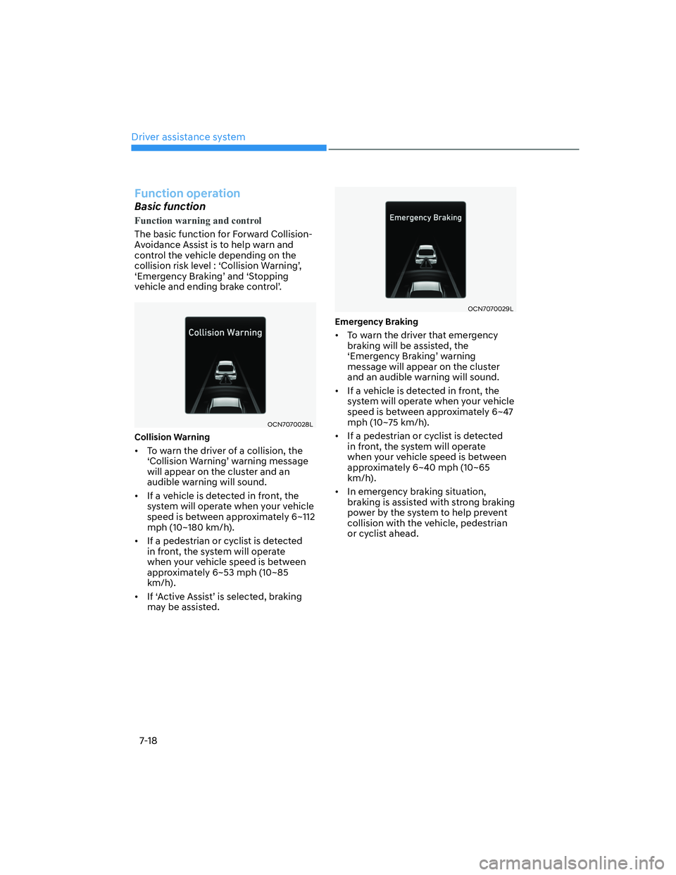 HYUNDAI ELANTRA 2022  Owners Manual Driver assistance system
7-18
Function operation
Basic function
Function warning and control
The basic function for Forward Collision-
Avoidance Assist is to help warn and 
control the vehicle dependi