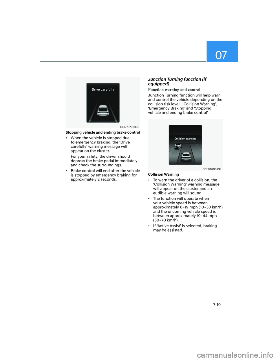 HYUNDAI ELANTRA 2022  Owners Manual 07
7-19
OCN7070030L
Stopping vehicle and ending brake control 
[�When the vehicle is stopped due 
to emergency braking, the ‘Drive 
�F�D�U�H�I�X�O�O�\T��Z�D�U�Q�L�Q�J��P�H�V�V�D�J�H��Z�L�O�O�
