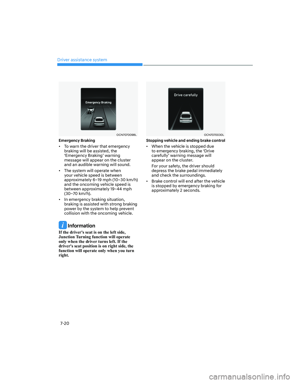 HYUNDAI ELANTRA 2022  Owners Manual Driver assistance system
7-20
OCN7070098L
Emergency Braking
[�To warn the driver that emergency 
braking will be assisted, the 
S�(�P�H�U�J�H�Q�F�\��%�U�D�N�L�Q�JT��Z�D�U�Q�L�Q�J�
message will 