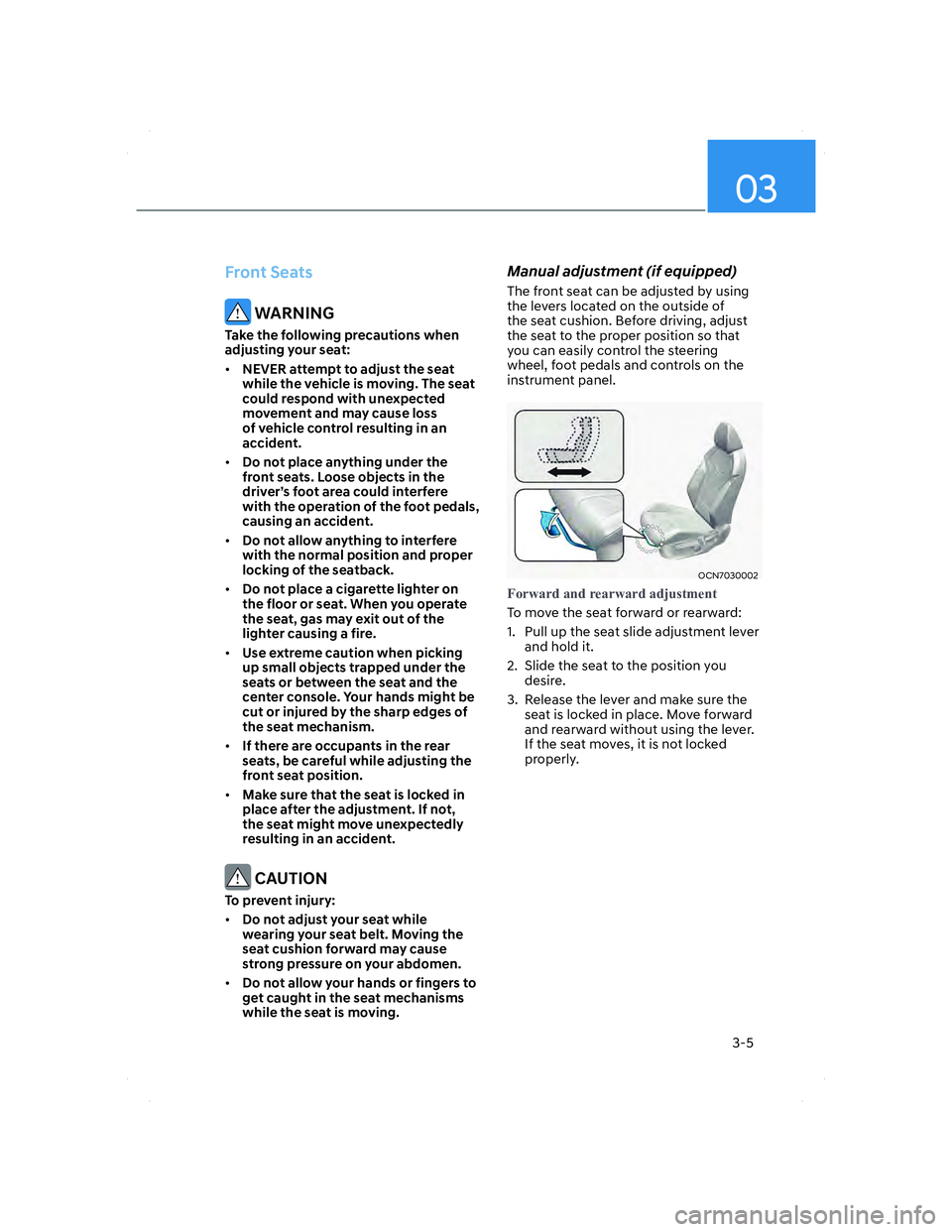 HYUNDAI ELANTRA 2022  Owners Manual 03
3-5
Front Seats
 WARNING
Take the following precautions when 
adjusting your seat:
• NEVER attempt to adjust the seat 
while the vehicle is moving. The seat 
could respond with unexpected 
moveme