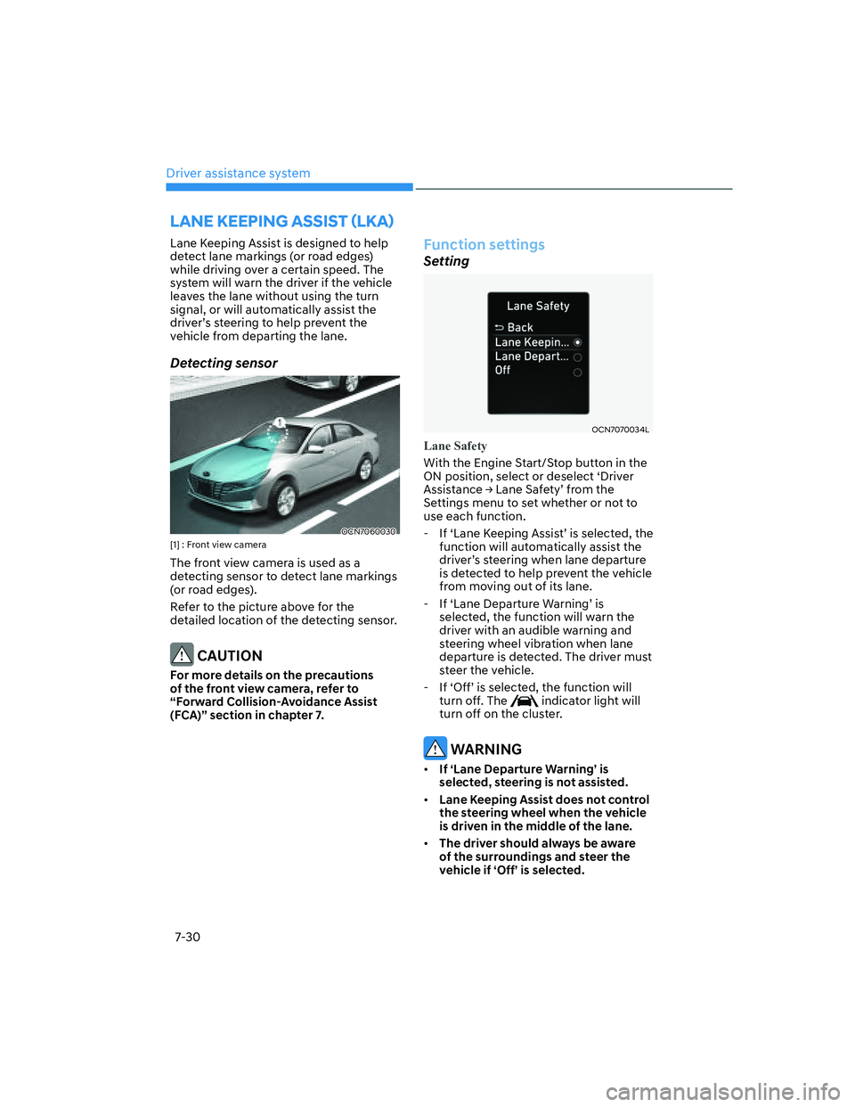 HYUNDAI ELANTRA 2022  Owners Manual Driver assistance system
7-30
Lane Keeping Assist is designed to help 
detect lane markings (or road edges) 
while driving over a certain speed. The 
system will warn the driver if the vehicle 
leaves