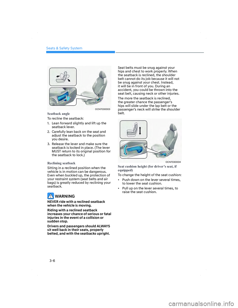 HYUNDAI ELANTRA 2022 Owners Guide Seats & Safety System
3-6
OCN7030003OCN7030003
�6�H�D�W�E�D�F�N��D�Q�J�O�H
To recline the seatback:
1. Lean forward slightly and lift up the 
seatback lever.
2.  Carefully lean back on the seat and 
