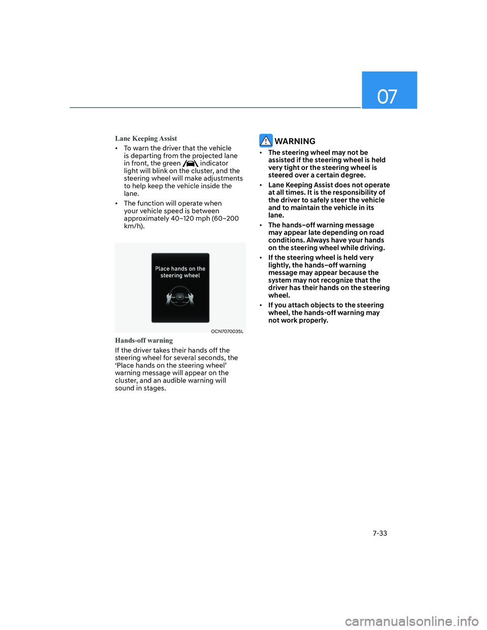 HYUNDAI ELANTRA 2022  Owners Manual 07
7-33
Lane Keeping Assist
[�To warn the driver that the vehicle 
is departing from the projected lane 
in front, the green 
 indicator 
light will blink on the cluster, and the 
steering wheel wil