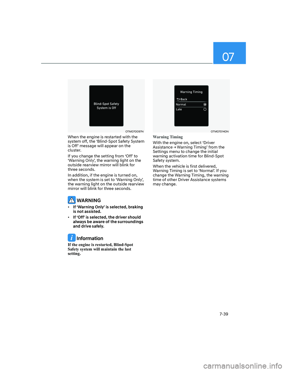 HYUNDAI ELANTRA 2022  Owners Manual 07
7-39
OTM070097N
When the engine is restarted with the 
system off, the ‘Blind-Spot Safety System 
�L�V��2�I�IT��P�H�V�V�D�J�H��Z�L�O�O��D�S�S�H�D�U��R�Q��W�K�H�
cluster.
�,�I��\�R�X��F�