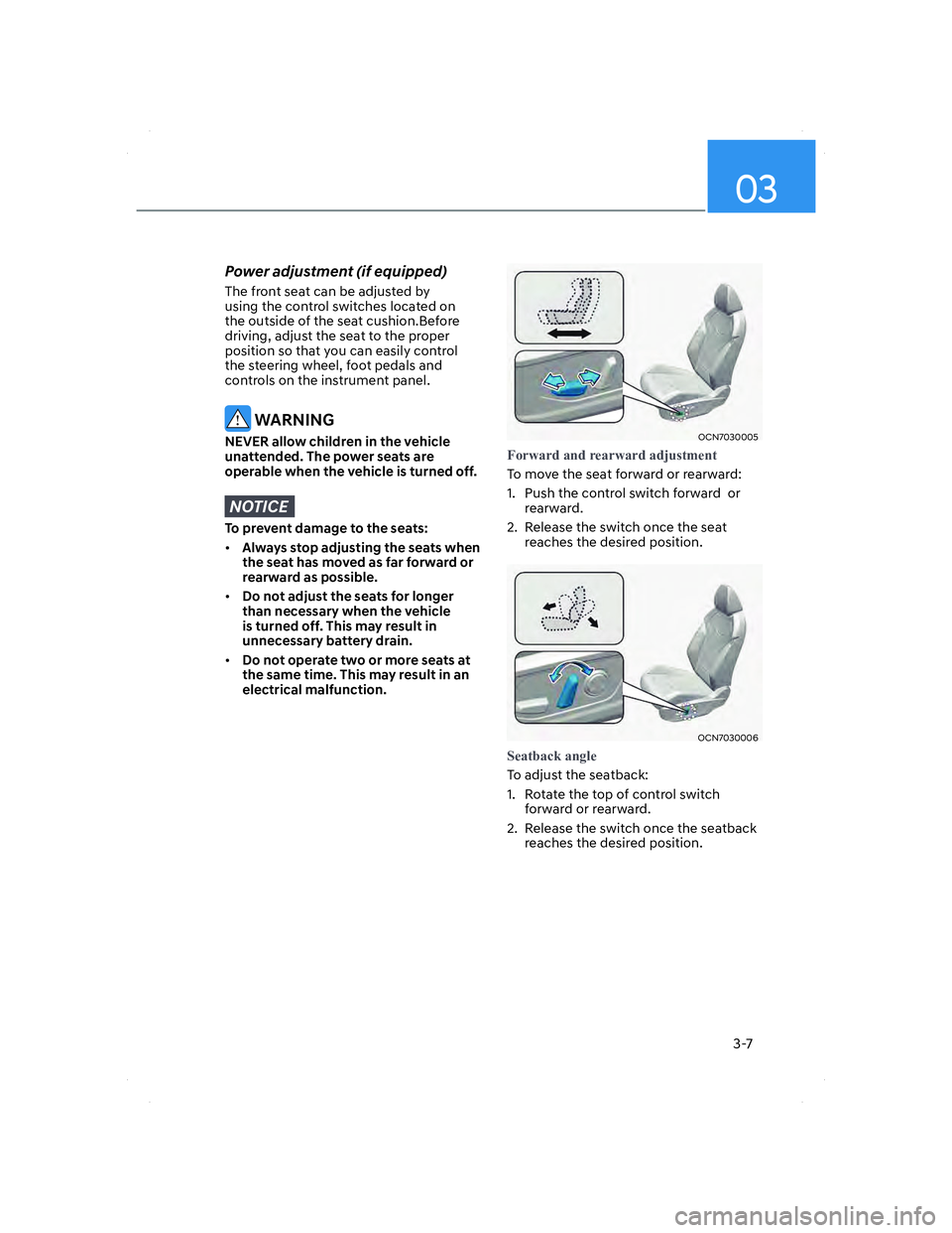 HYUNDAI ELANTRA 2022 Owners Guide 03
3-7
Power adjustment (if equipped) 
The front seat can be adjusted by 
using the control switches located on 
the outside of the seat cushion.Before 
driving, adjust the seat to the proper 
positio