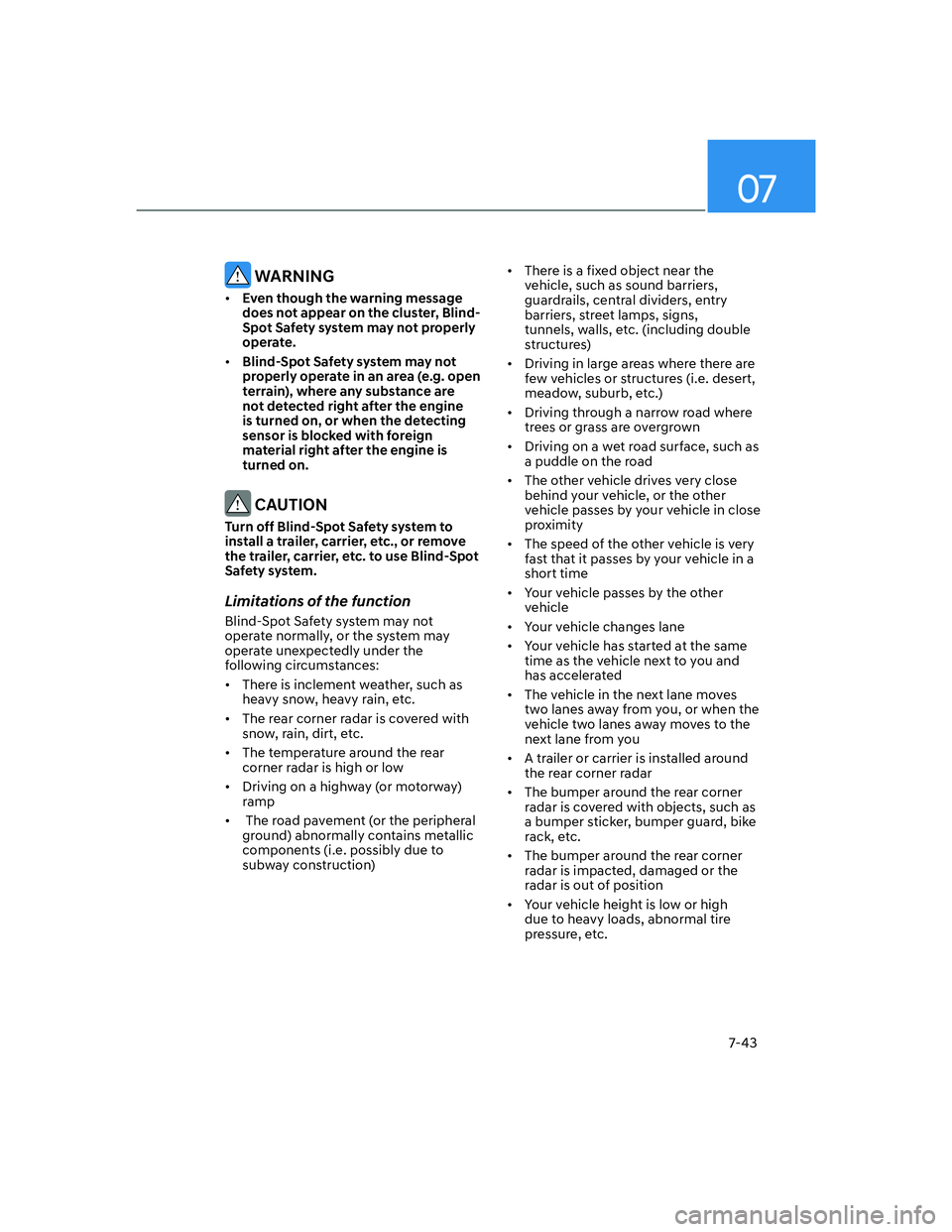 HYUNDAI ELANTRA 2022  Owners Manual 07
7-43
 WARNING
[�Even though the warning message 
does not appear on the cluster, Blind-
Spot Safety system may not properly 
operate. 
[�Blind-Spot Safety system may not 
properly operate in an