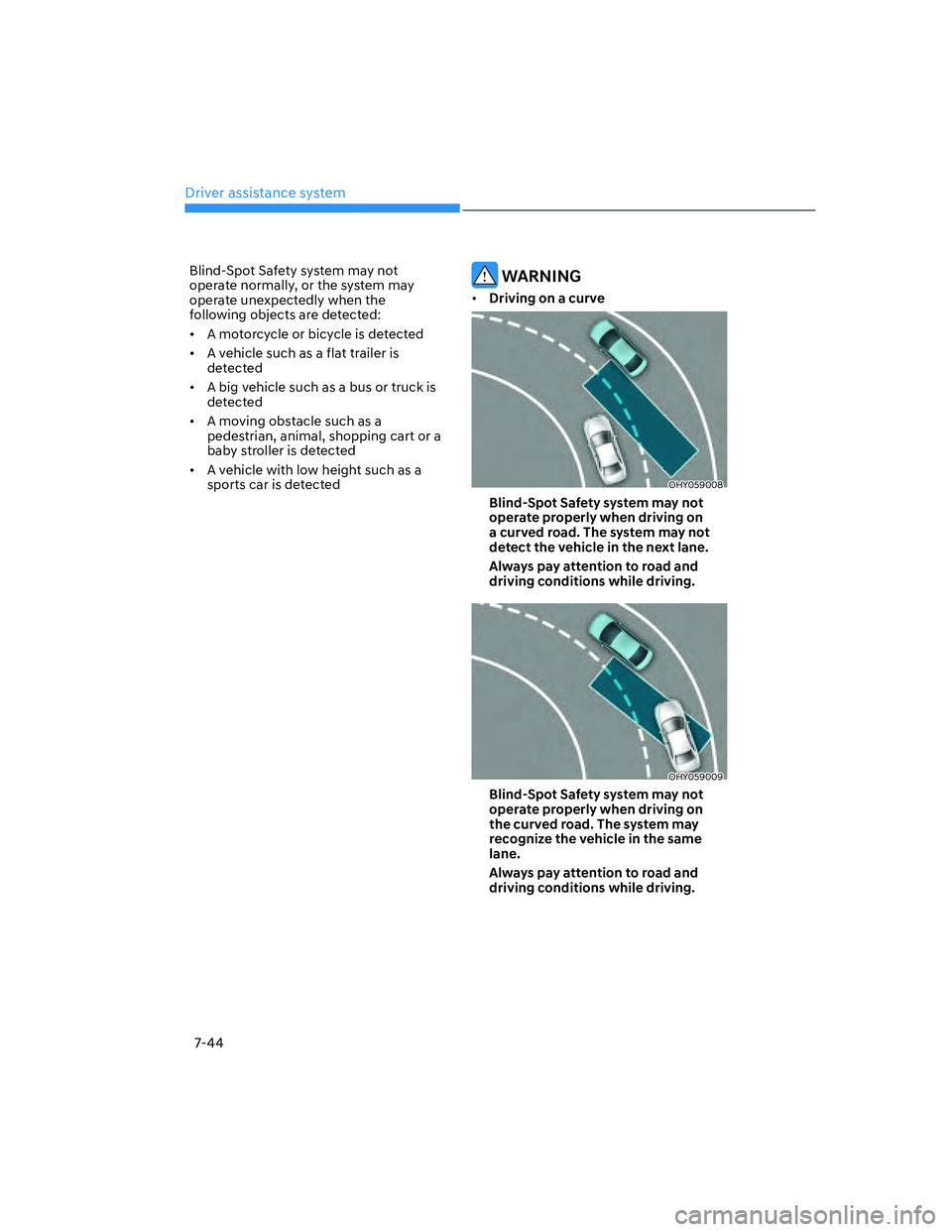 HYUNDAI ELANTRA 2022  Owners Manual Driver assistance system
7-44
Blind-Spot Safety system may not 
operate normally, or the system may 
operate unexpectedly when the 
following objects are detected:
[�A motorcycle or bicycle is detec