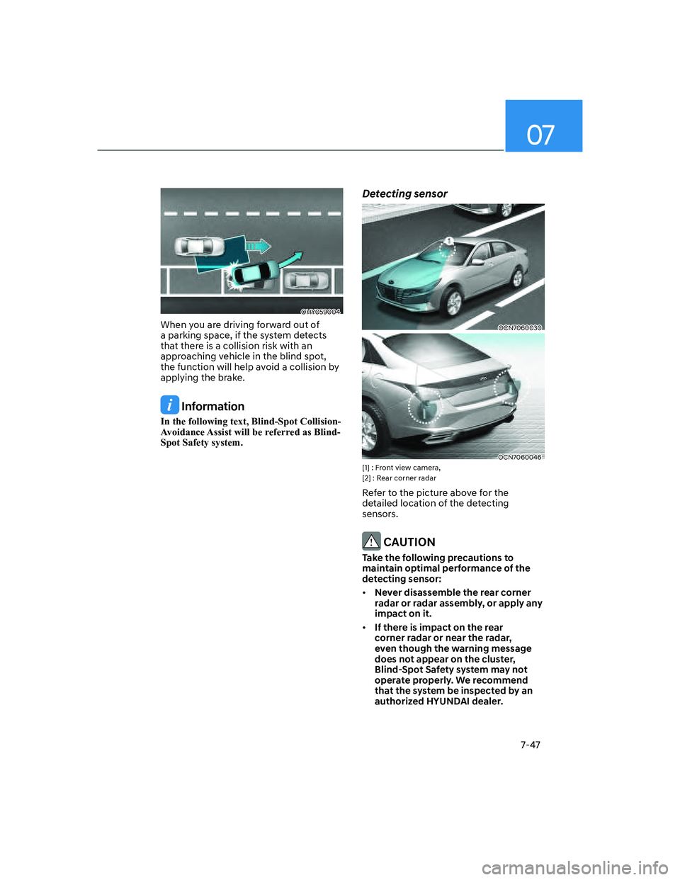 HYUNDAI ELANTRA 2022  Owners Manual 07
7-47
OHY059004
When you are driving forward out of 
a parking space, if the system detects 
that there is a collision risk with an 
approaching vehicle in the blind spot, 
the function will help av