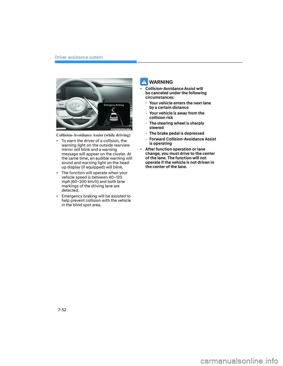 HYUNDAI ELANTRA 2022  Owners Manual Driver assistance system
7-52
OCN7060043N
Collision-Avoidance Assist (while driving) 
[�To warn the driver of a collision, the 
warning light on the outside rearview 
mirror will blink and a warning