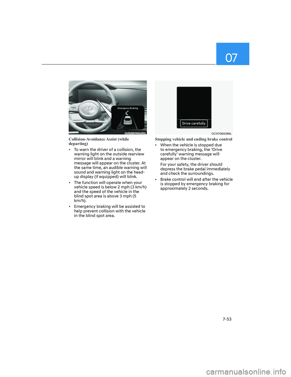HYUNDAI ELANTRA 2022  Owners Manual 07
7-53
OCN7060043N
Collision-Avoidance Assist  (while 
departing)
[�To warn the driver of a collision, the 
warning light on the outside rearview 
mirror will blink and a warning 
message will appe