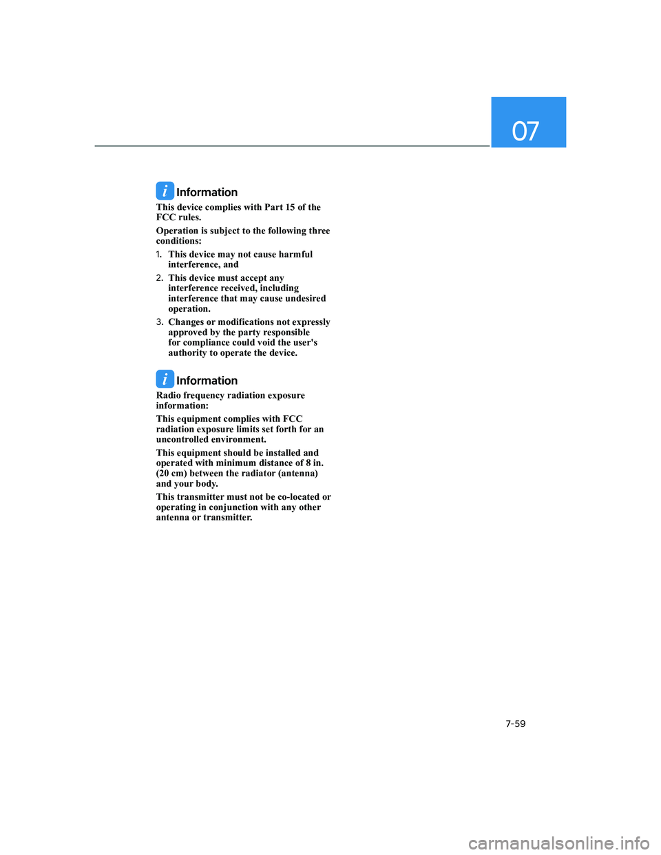 HYUNDAI ELANTRA 2022  Owners Manual 07
7-59
 Information
This device complies with Part 15 of the 
FCC rules. 
Operation is subject to the following three 
conditions:
1. This device may not cause harmful 
interference, and 
2. This dev