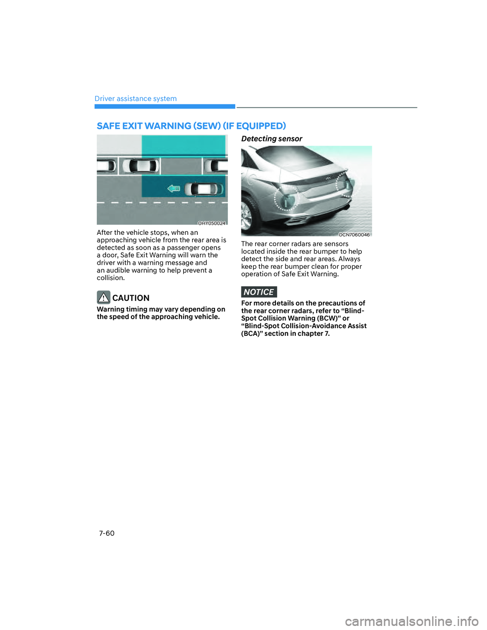 HYUNDAI ELANTRA 2022  Owners Manual Driver assistance system
7-60
OHY050024
After the vehicle stops, when an 
approaching vehicle from the rear area is 
detected as soon as a passenger opens 
a door, Safe Exit Warning will warn the 
dri