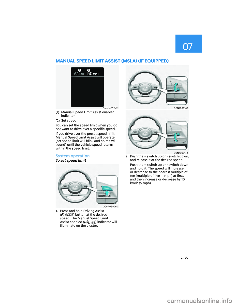 HYUNDAI ELANTRA 2022  Owners Manual 07
7-65
OJX1070150N
(1)  Manual Speed Limit Assist enabled 
indicator
(2) Set speed
You can set the speed limit when you do 
not want to drive over a specific speed.
If you drive over the preset speed
