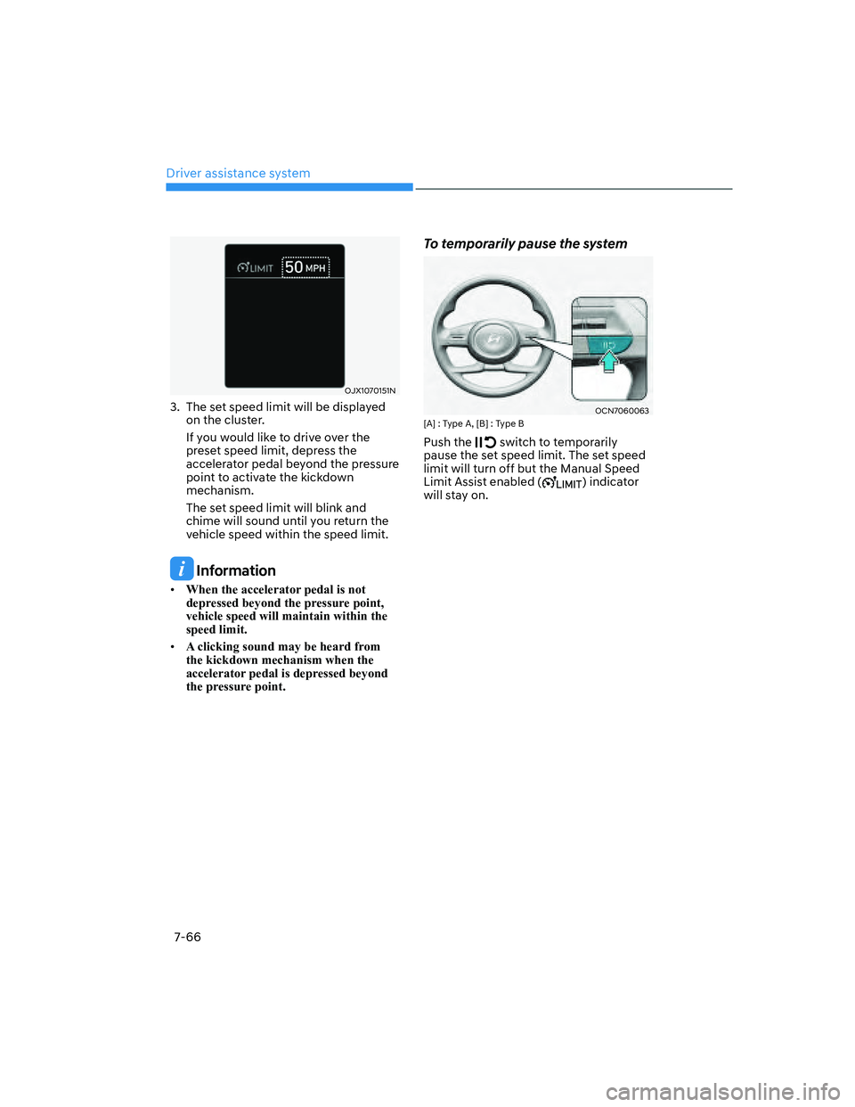 HYUNDAI ELANTRA 2022  Owners Manual Driver assistance system
7-66
OJX1070151N
3.  The set speed limit will be displayed 
on the cluster.
If you would like to drive over the 
preset speed limit, depress the 
accelerator pedal beyond the 