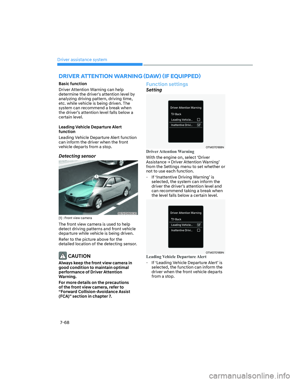 HYUNDAI ELANTRA 2022  Owners Manual Driver assistance system
7-68
Basic function
Driver Attention Warning can help 
determine the drivers attention level by 
analyzing driving pattern, driving time, 
etc. while vehicle is being driven.
