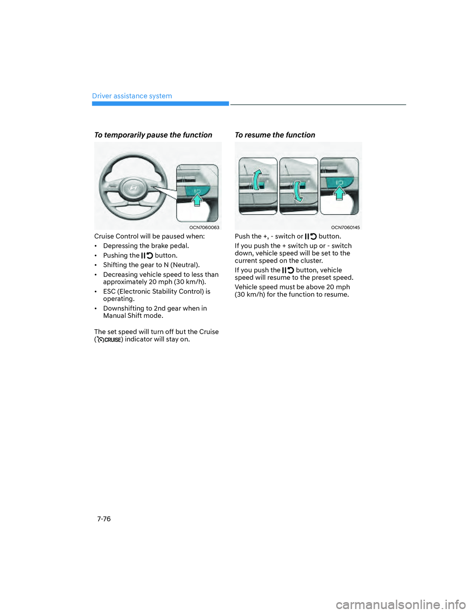HYUNDAI ELANTRA 2022  Owners Manual Driver assistance system
7-76
To temporarily pause the function
OCN7060063
Cruise Control will be paused when:
[�Depressing the brake pedal.
[�Pushing the 
 button.
[�Shifting the gear to N (Neu