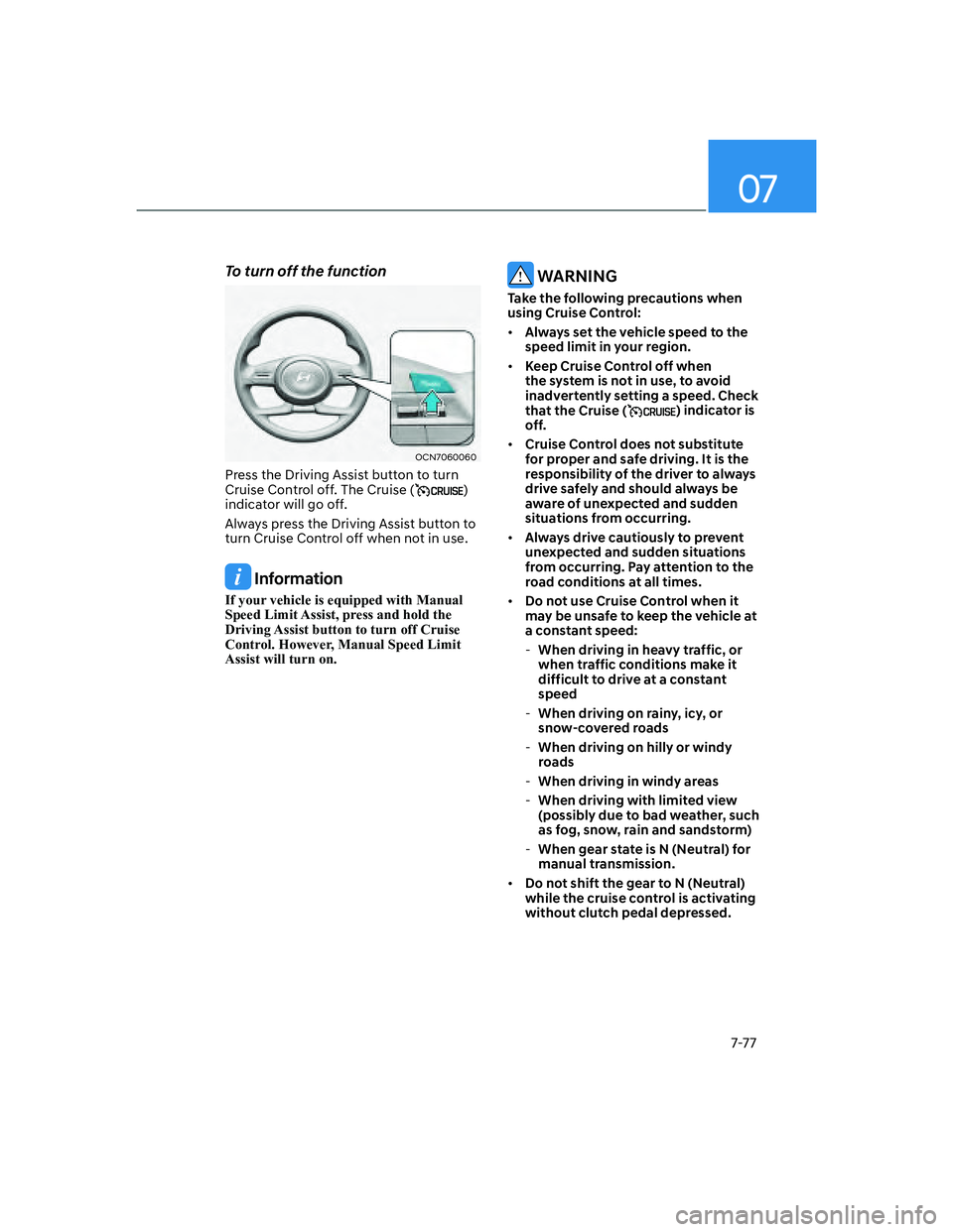 HYUNDAI ELANTRA 2022  Owners Manual 07
7-77
To turn off the function
OCN7060060
Press the Driving Assist button to turn 
Cruise Control off. The Cruise () 
indicator will go off.
Always press the Driving Assist button to 
turn Cruise Co