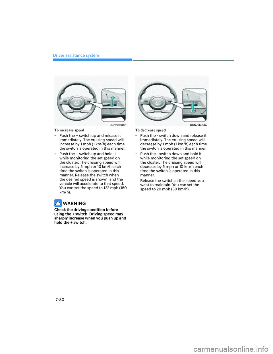 HYUNDAI ELANTRA 2022  Owners Manual Driver assistance system
7-80
OCN7060061
To increase speed
[�Push the + switch up and release it 
immediately. The cruising speed will 
increase by 1 mph (1 km/h) each time 
the switch is operated i