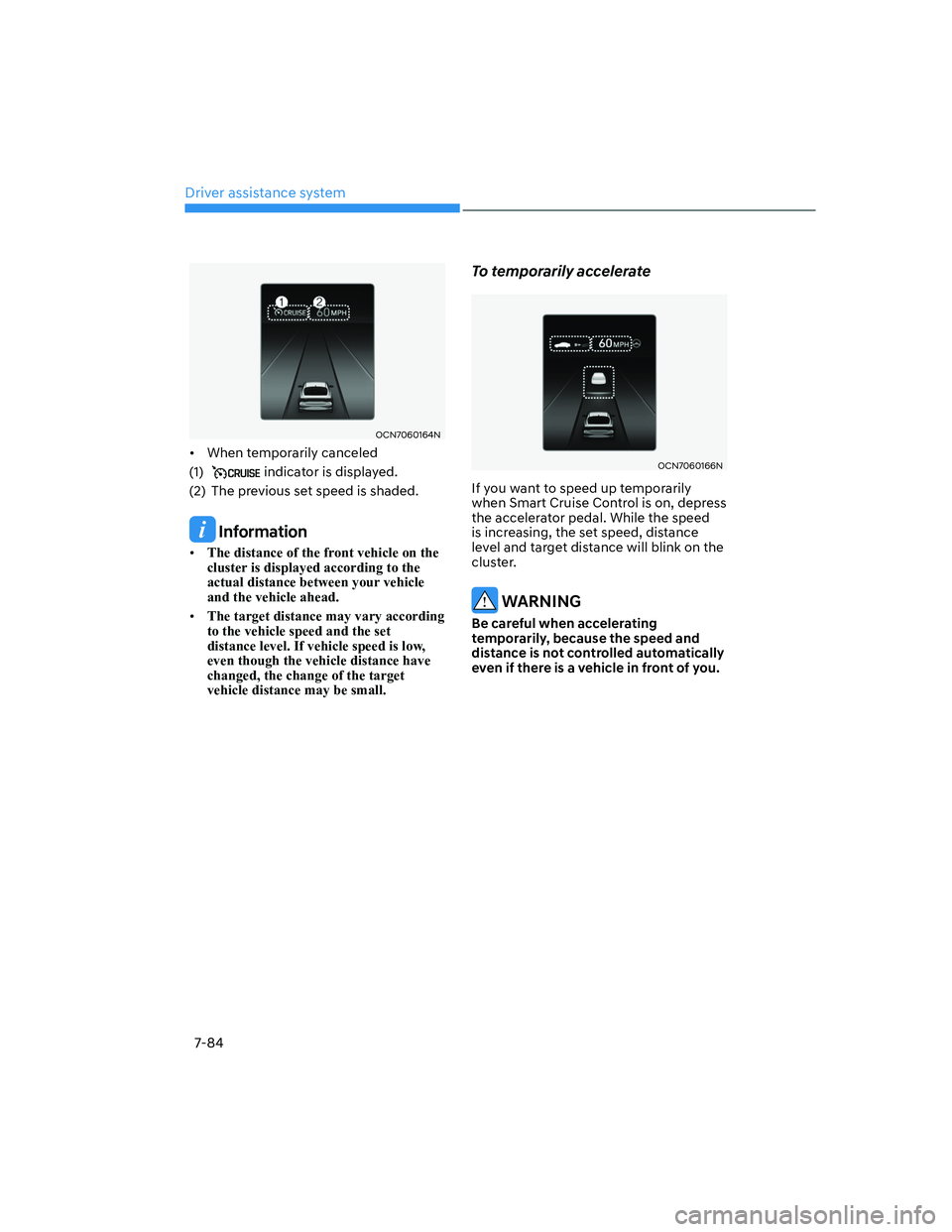HYUNDAI ELANTRA 2022  Owners Manual Driver assistance system
7-84
OCN7060164N
[�When temporarily canceled
(1) 
 indicator is displayed.
(2)  The previous set speed is shaded.
 Information
[�The distance of the front vehicle on the 
