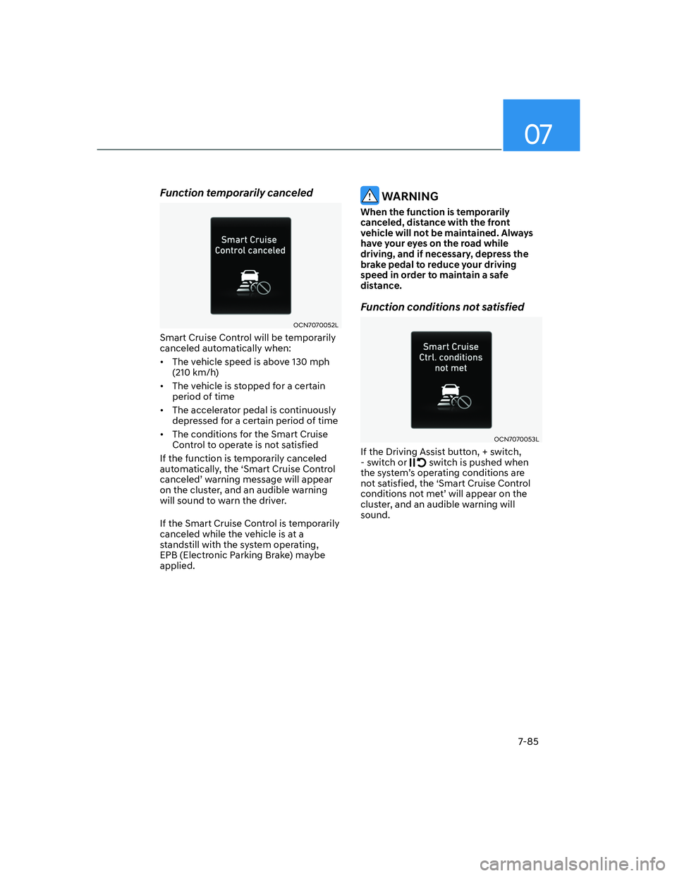 HYUNDAI ELANTRA 2022  Owners Manual 07
7-85
Function temporarily canceled
OCN7070052L
Smart Cruise Control will be temporarily 
canceled automatically when:
[�The vehicle speed is above 130 mph 
(210 km/h)
[�The vehicle is stopped f