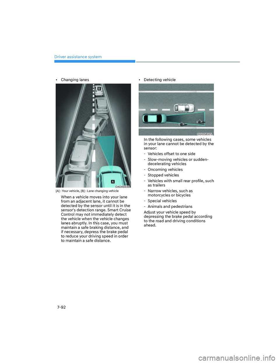 HYUNDAI ELANTRA 2022  Owners Manual Driver assistance system
7-92
[�Changing lanes
OADAS030 [A] : Your vehicle, [B] : Lane changing vehicle
When a vehicle moves into your lane 
from an adjacent lane, it cannot be 
detected by the sens