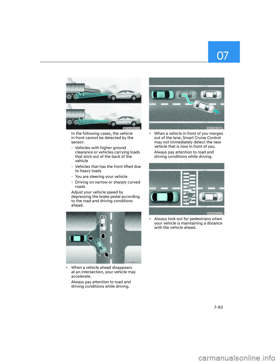HYUNDAI ELANTRA 2022  Owners Manual 07
7-93
OCN7060105
In the following cases, the vehicle 
in front cannot be detected by the 
sensor:
  - Vehicles with higher ground 
clearance or vehicles carrying loads 
that stick out of the back of