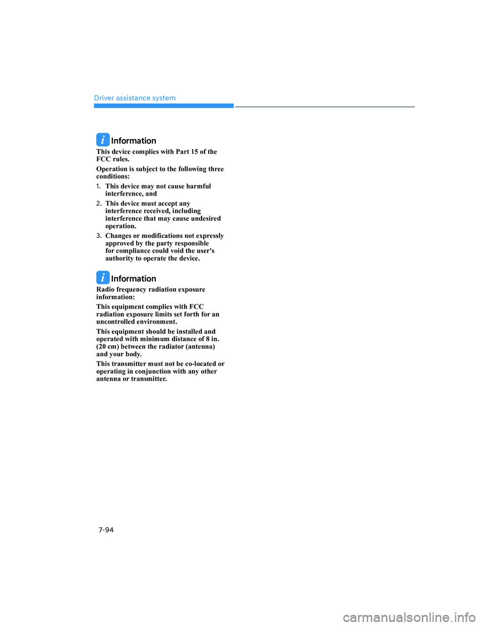 HYUNDAI ELANTRA 2022  Owners Manual Driver assistance system
7-94
 Information
This device complies with Part 15 of the 
FCC rules. 
Operation is subject to the following three 
conditions:
1. This device may not cause harmful 
interfer