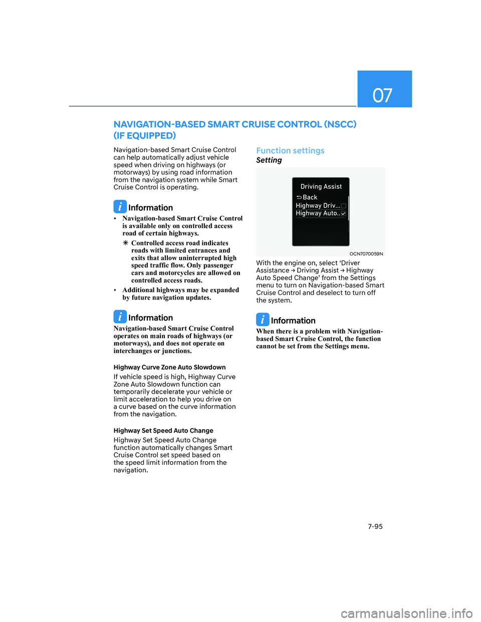 HYUNDAI ELANTRA 2022  Owners Manual 07
7-95
Navigation-based Smart Cruise Control 
can help automatically adjust vehicle 
speed when driving on highways (or 
motorways) by using road information 
from the navigation system while Smart 
