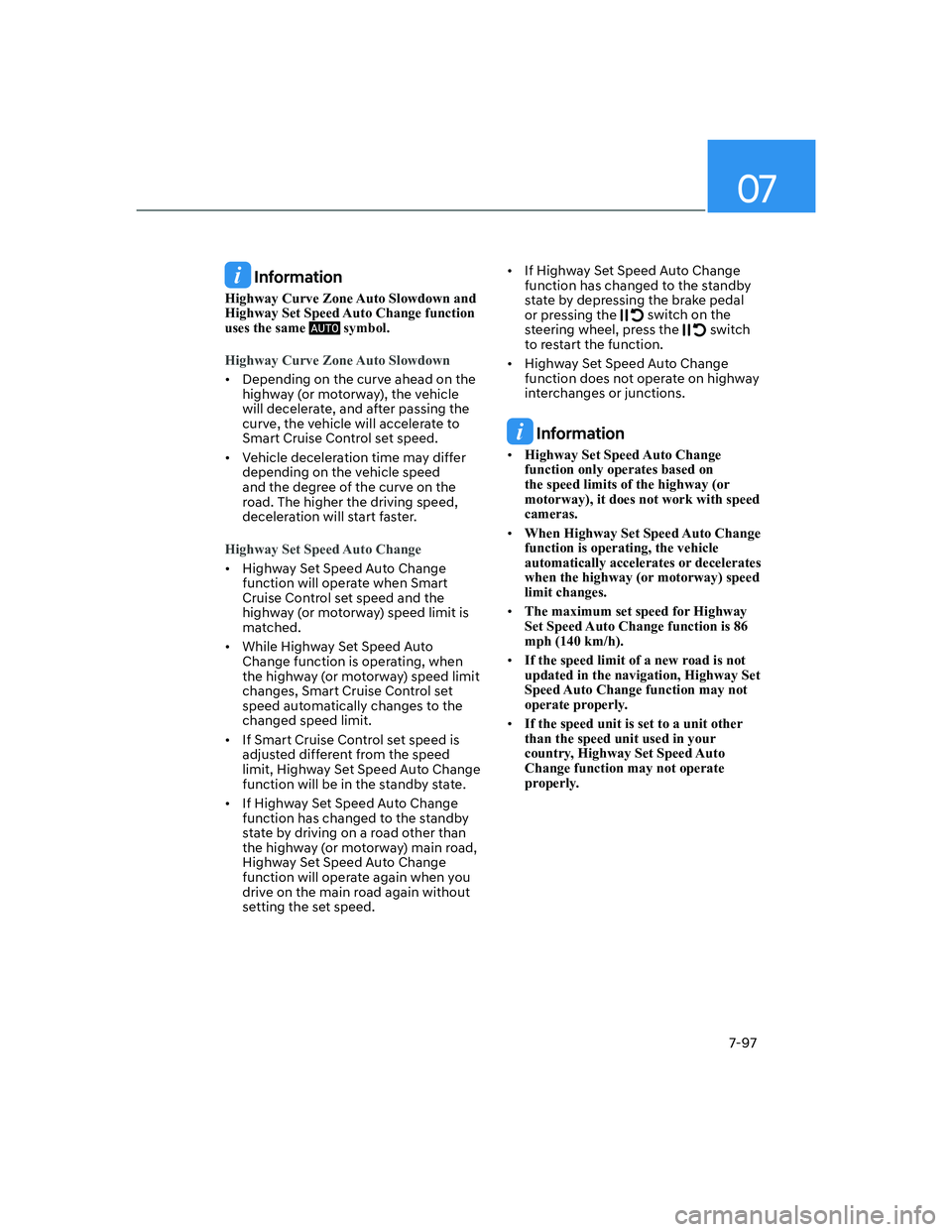 HYUNDAI ELANTRA 2022  Owners Manual 07
7-97
 Information
Highway Curve Zone Auto Slowdown and 
Highway Set Speed Auto Change function 
uses the same 
 symbol.
Highway Curve Zone Auto Slowdown
[�Depending on the curve ahead on the 
hig