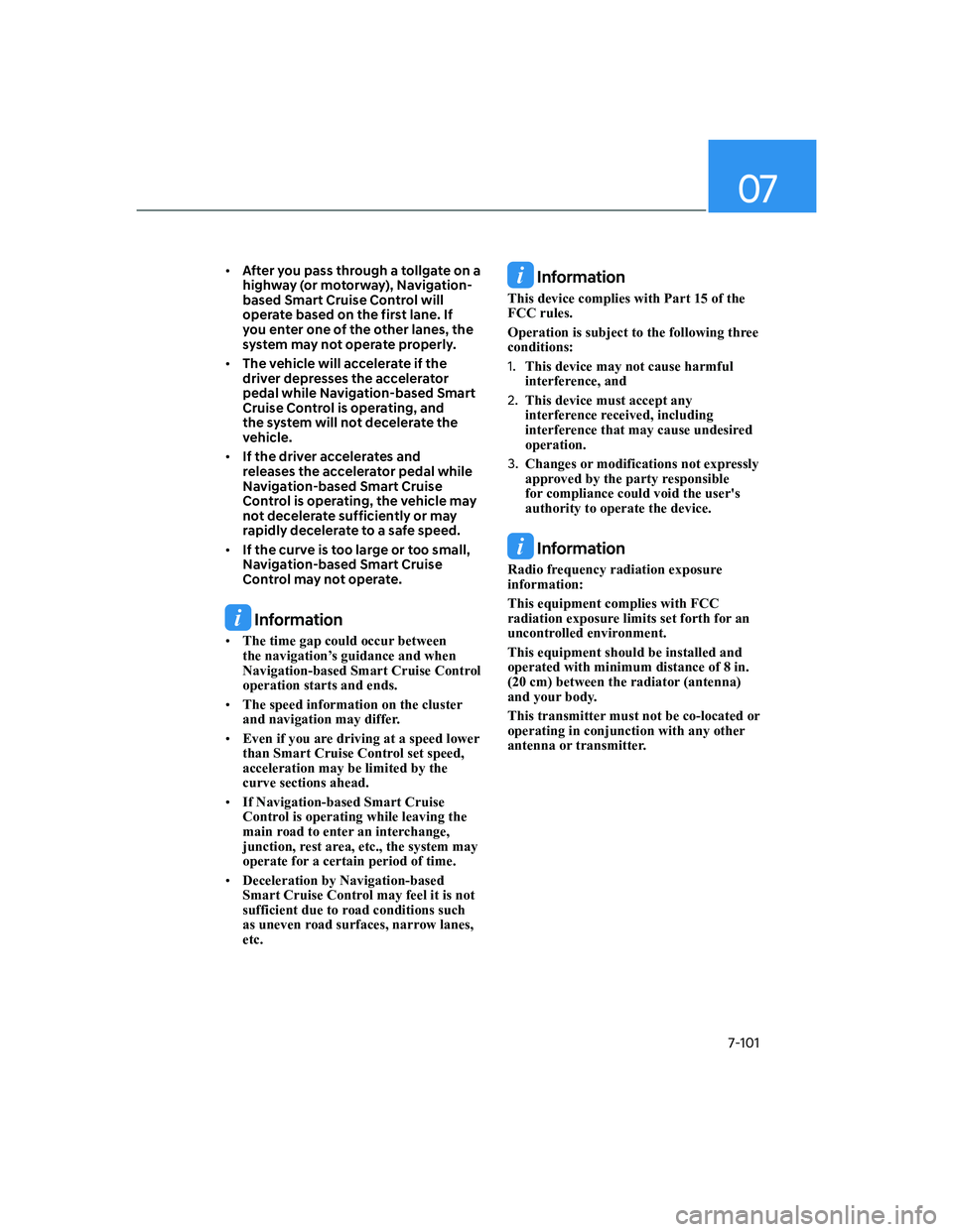 HYUNDAI ELANTRA 2022  Owners Manual 07
7-101
[�After you pass through a tollgate on a 
highway (or motorway), Navigation-
based Smart Cruise Control will 
operate based on the first lane. If 
you enter one of the other lanes, the 
sys