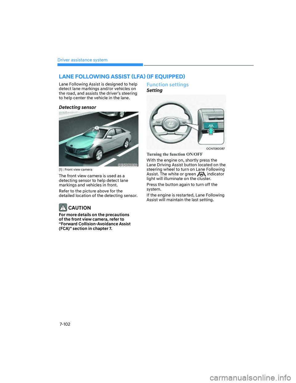 HYUNDAI ELANTRA 2022  Owners Manual Driver assistance system
7-102
Lane Following Assist is designed to help 
detect lane markings and/or vehicles on 
�W�K�H��U�R�D�G���D�Q�G��D�V�V�L�V�W�V��W�K�H��G�U�L�Y�H�UT�V��V�W�H�H�U�L�Q�