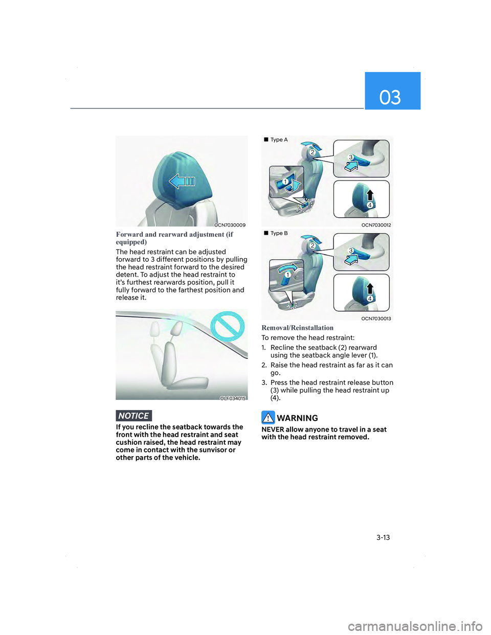 HYUNDAI ELANTRA 2022 Service Manual 03
3-13
OCN7030009OCN7030009
�)�R�U�Z�D�U�G��D�Q�G��U�H�D�U�Z�D�U�G��D�G�M�X�V�W�P�H�Q�W���L�I�
�H�T�X�L�S�S�H�G�
The head restraint can be adjusted 
forw
ard to 3 different positions by pullin
