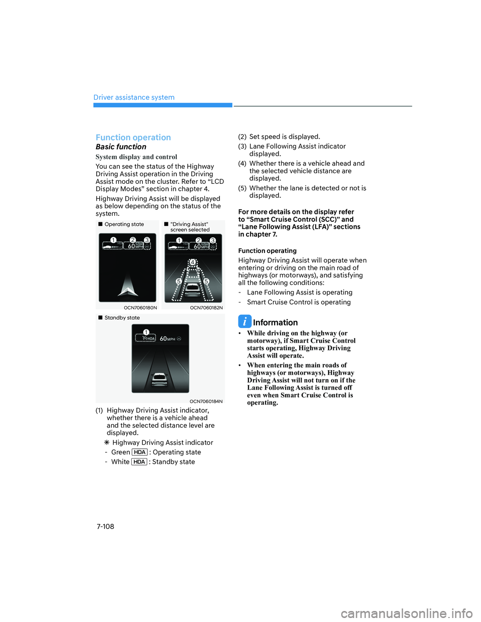 HYUNDAI ELANTRA 2022  Owners Manual Driver assistance system
7-108
Function operation
Basic function
System display and control
You can see the status of the Highway 
Driving Assist operation in the Driving 
Assist mode on the cluster. 