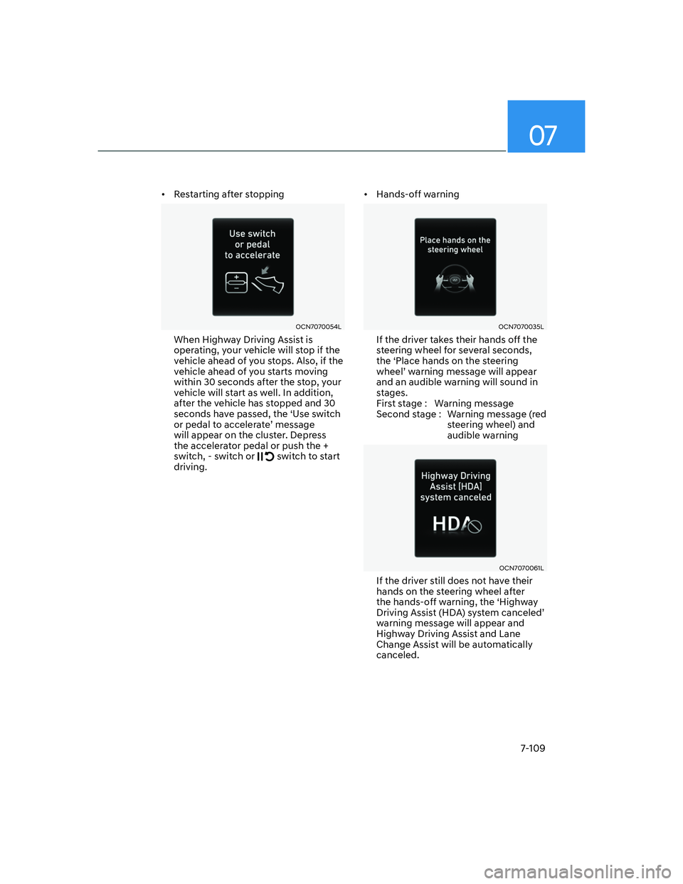 HYUNDAI ELANTRA 2022  Owners Manual 07
7-109
[�Restarting after stopping
OCN7070054L
When Highway Driving Assist is 
operating, your vehicle will stop if the 
vehicle ahead of you stops. Also, if the 
vehicle ahead of you starts movin