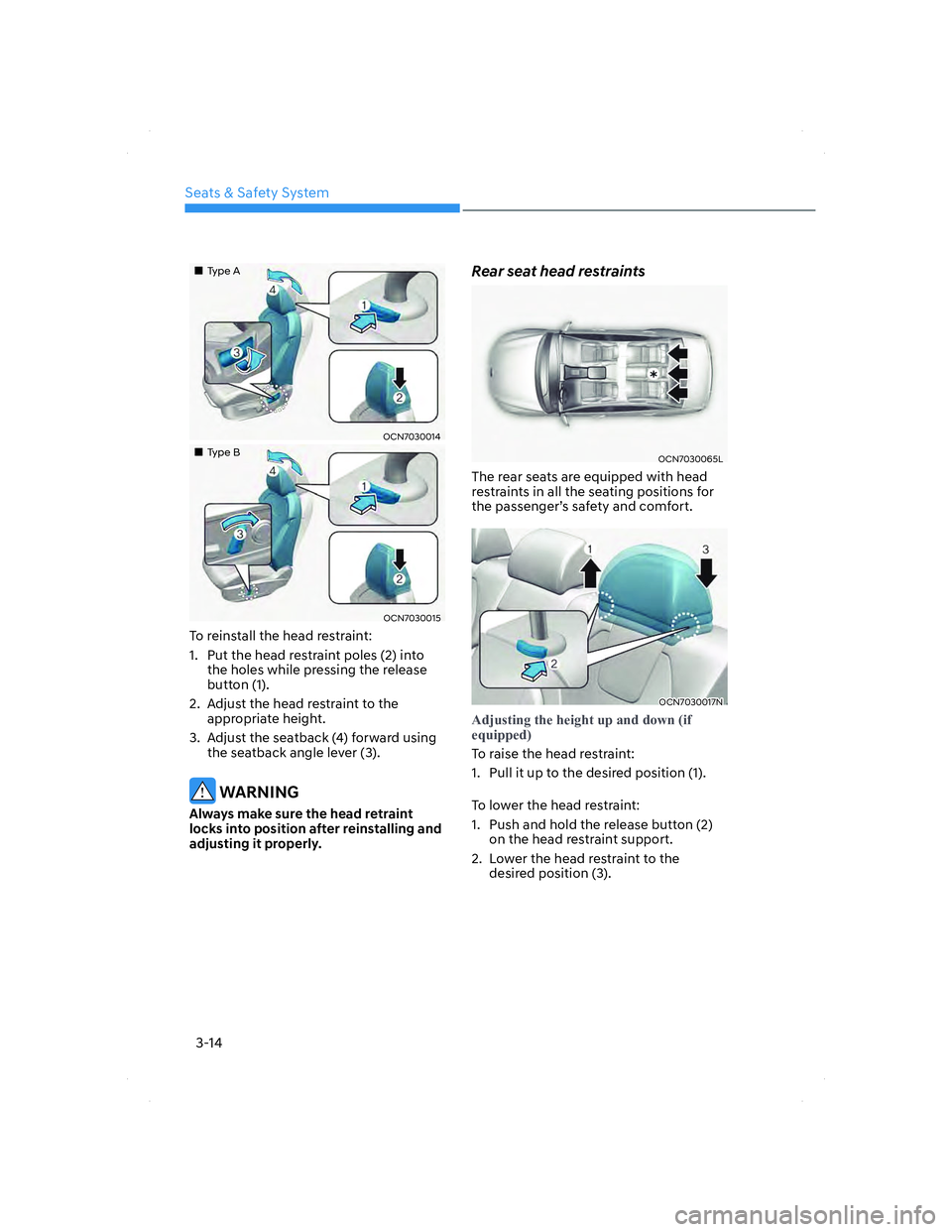 HYUNDAI ELANTRA 2022 Service Manual Seats & Safety System
3-14
���„�„Type AType A
OCN7030014OCN7030014
���„�„Type BType B
OCN7030015OCN7030015
To reinstall the head restraint:
1.  Put the head restraint poles (2) into 
the h