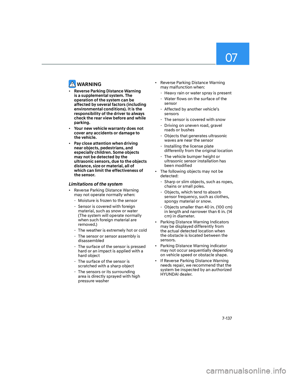 HYUNDAI ELANTRA 2022  Owners Manual 07
7-137
 WARNING
[�Reverse Parking Distance Warning 
is a supplemental system. The 
operation of the system can be 
affected by several factors (including 
environmental conditions). It is the 
res