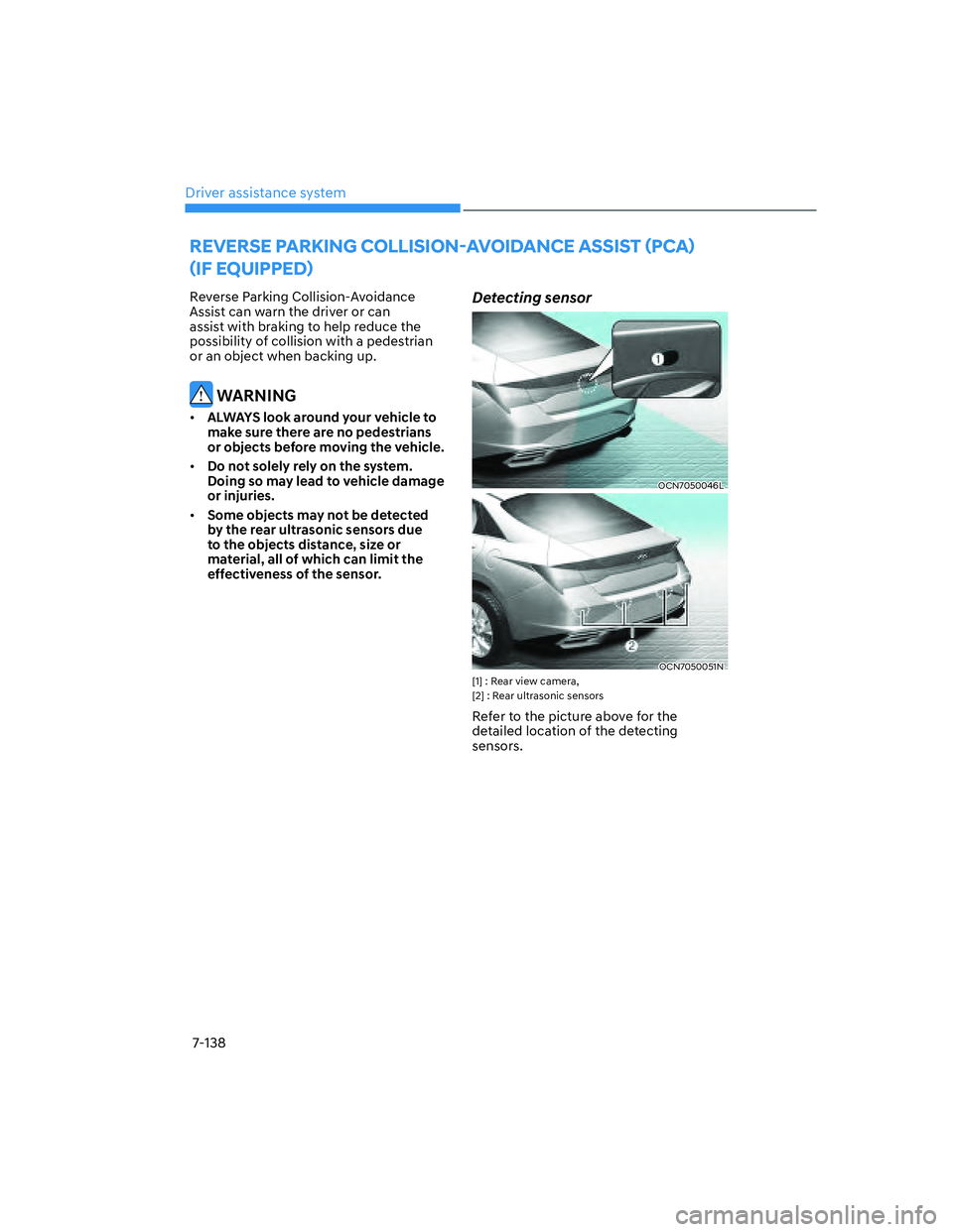 HYUNDAI ELANTRA 2022  Owners Manual Driver assistance system
7-138
Reverse Parking Collision-Avoidance 
Assist can warn the driver or can 
assist with braking to help reduce the 
possibility of collision with a pedestrian 
or an object 
