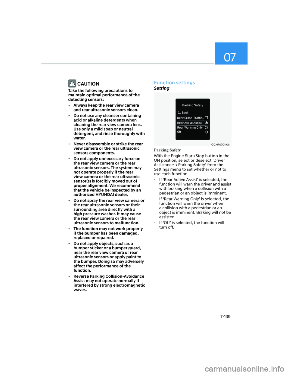 HYUNDAI ELANTRA 2022  Owners Manual 07
7-139
 CAUTION
Take the following precautions to 
maintain optimal performance of the 
detecting sensors:
[�Always keep the rear view camera 
and rear ultrasonic sensors clean.
[�Do not use any
