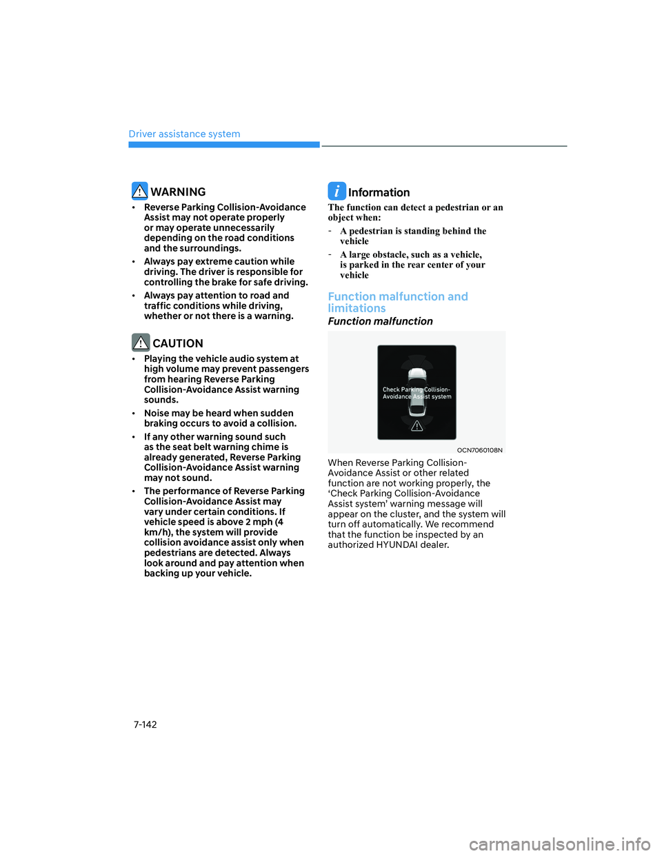 HYUNDAI ELANTRA 2022  Owners Manual Driver assistance system
7-142
 WARNING
[�Reverse Parking Collision-Avoidance 
Assist may not operate properly 
or may operate unnecessarily 
depending on the road conditions 
and the surroundings. 