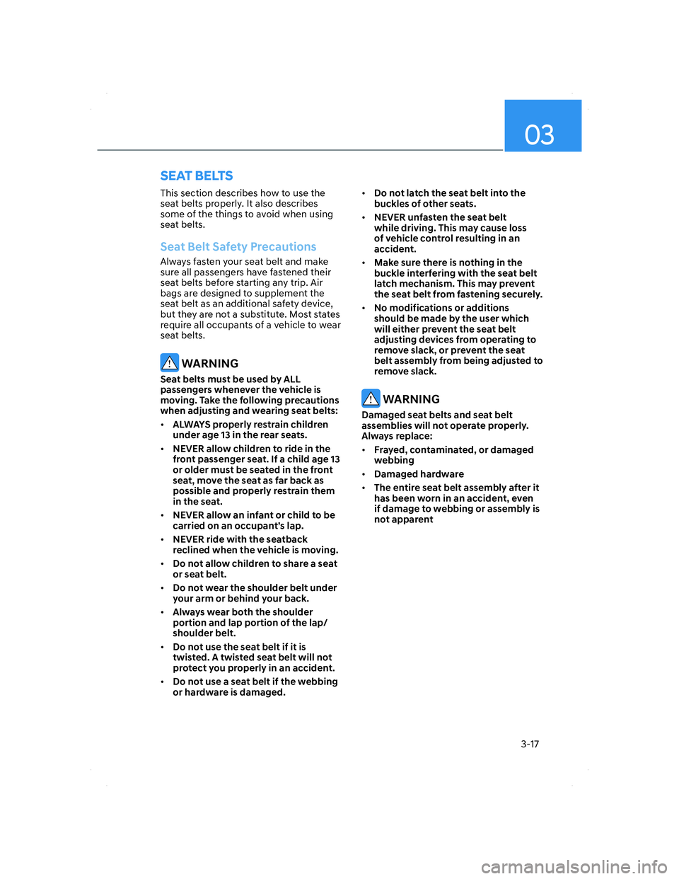 HYUNDAI ELANTRA 2022 Service Manual 03
3-17
SEAT BELTS
This section describes how to use the 
seat belts properly. It also describes 
some of the things to avoid when using 
seat belts.
Seat Belt Safety Precautions
Always fasten your se